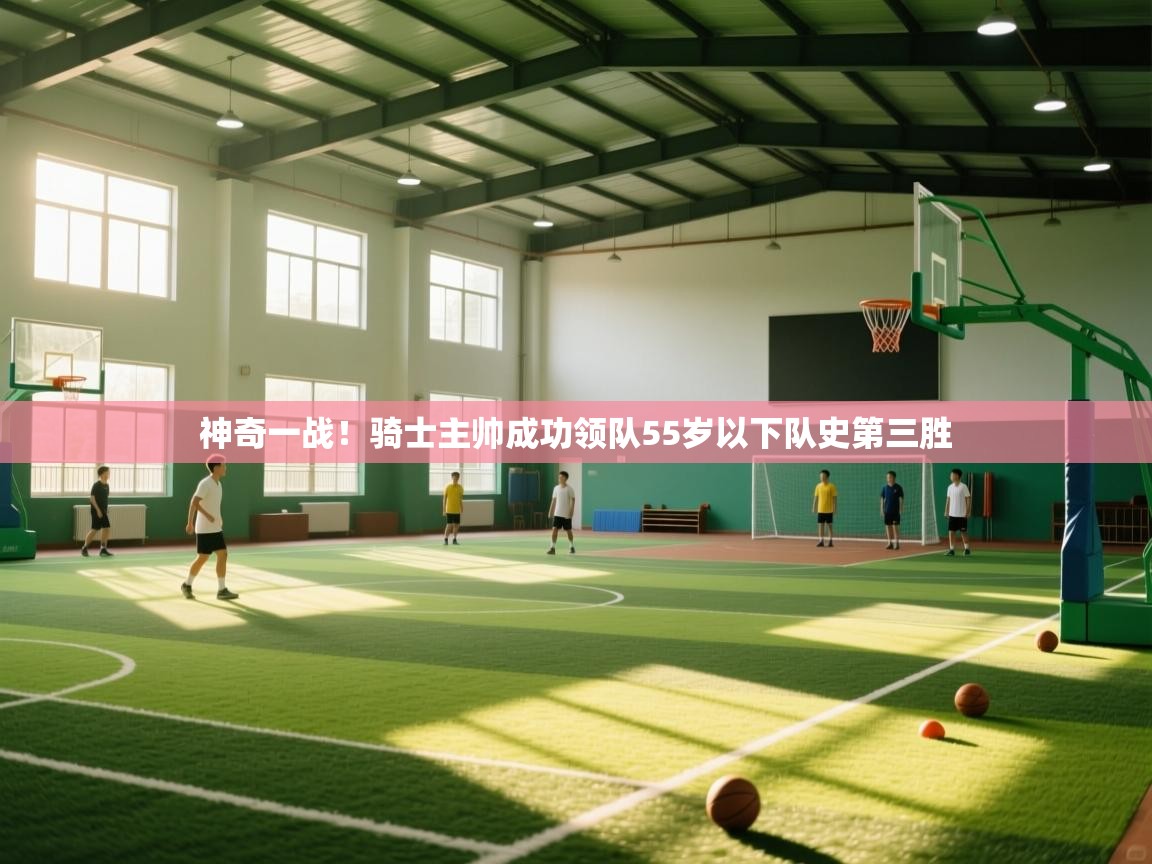 神奇一战！骑士主帅成功领队55岁以下队史第三胜