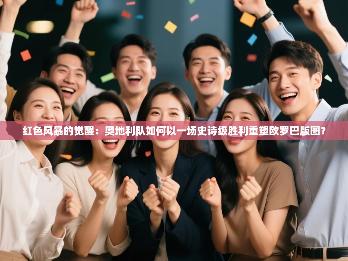 红色风暴的觉醒：奥地利队如何以一场史诗级胜利重塑欧罗巴版图？